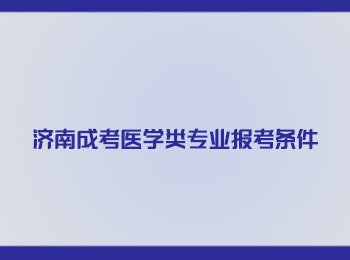 濟南成考醫(yī)學(xué)類專業(yè)報考條件