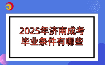 2025年濟(jì)南成考畢業(yè)條件有哪些